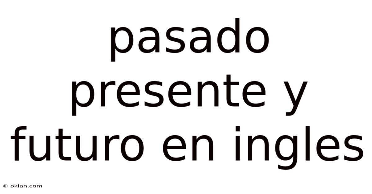 Pasado Presente Y Futuro En Ingles