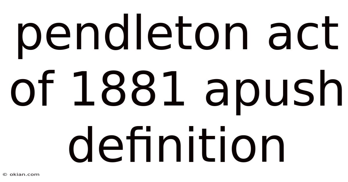 Pendleton Act Of 1881 Apush Definition