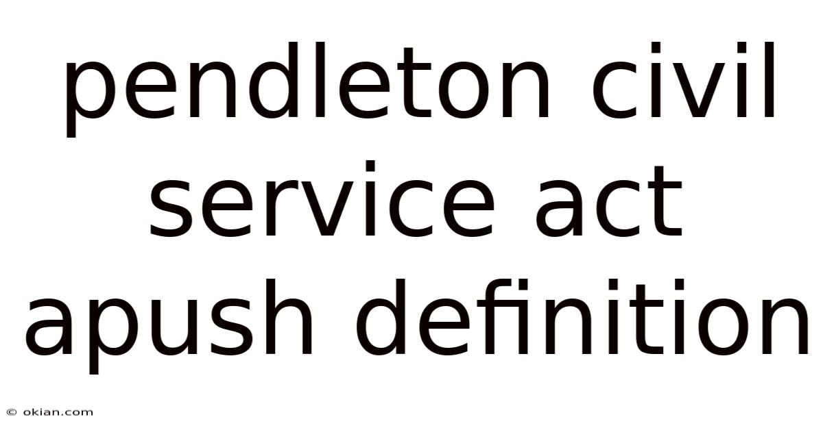 Pendleton Civil Service Act Apush Definition