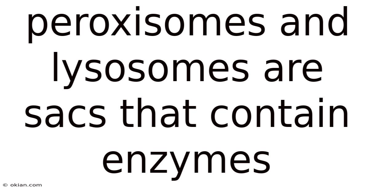 Peroxisomes And Lysosomes Are Sacs That Contain Enzymes