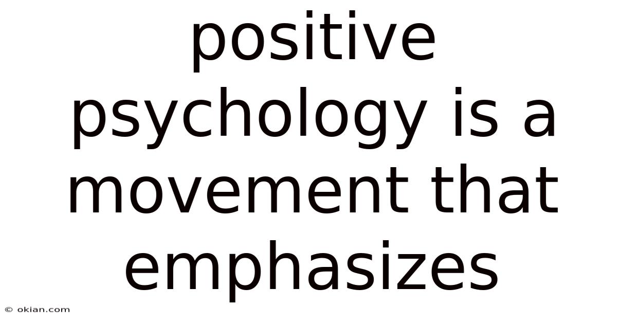 Positive Psychology Is A Movement That Emphasizes