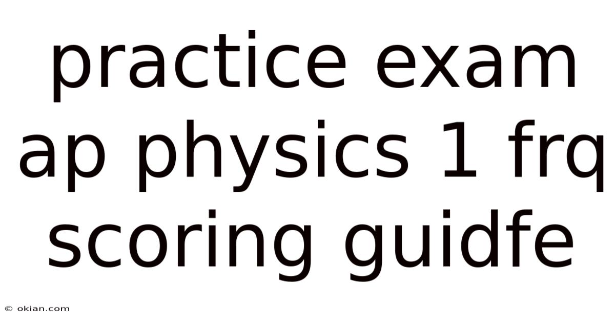 Practice Exam Ap Physics 1 Frq Scoring Guidfe