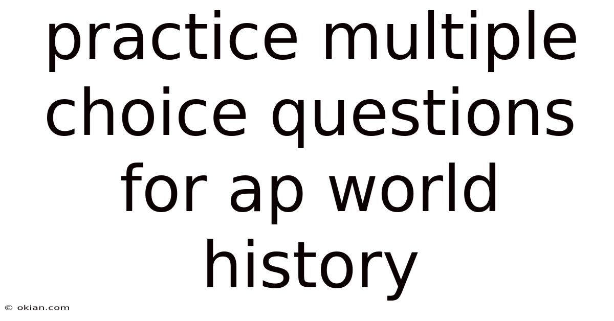 Practice Multiple Choice Questions For Ap World History