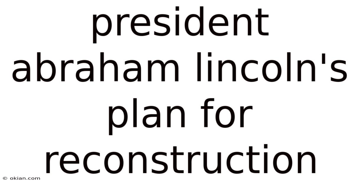 President Abraham Lincoln's Plan For Reconstruction
