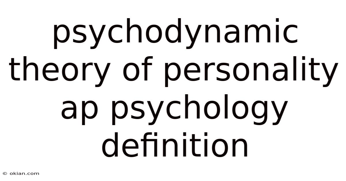 Psychodynamic Theory Of Personality Ap Psychology Definition