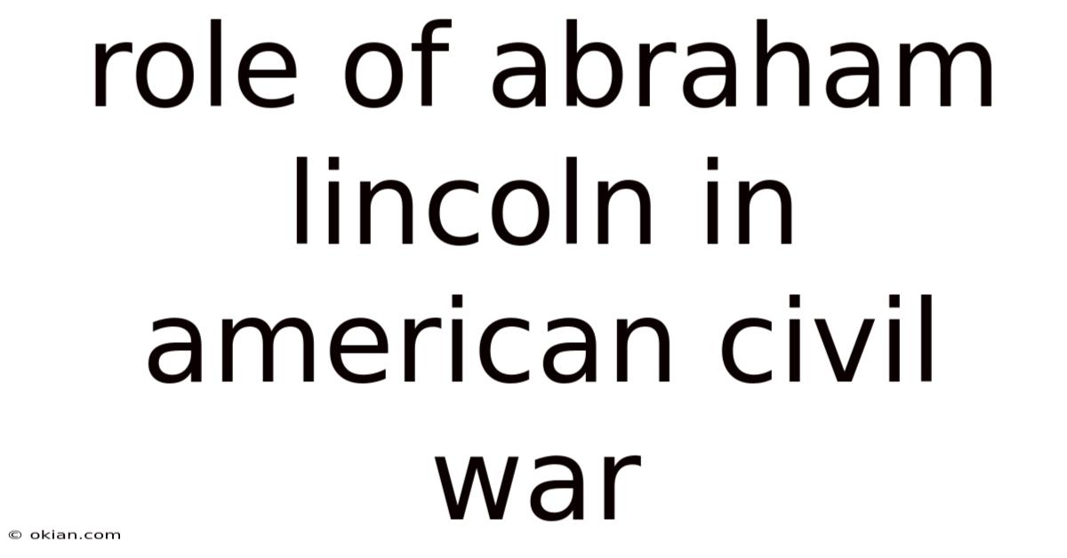 Role Of Abraham Lincoln In American Civil War