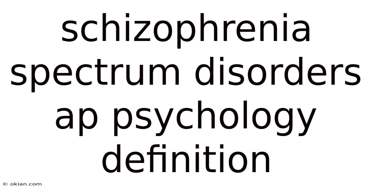 Schizophrenia Spectrum Disorders Ap Psychology Definition