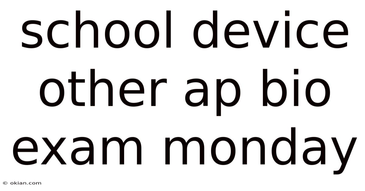 School Device Other Ap Bio Exam Monday
