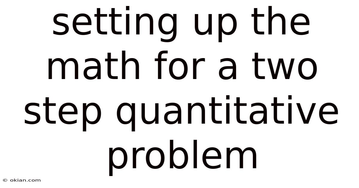 Setting Up The Math For A Two Step Quantitative Problem