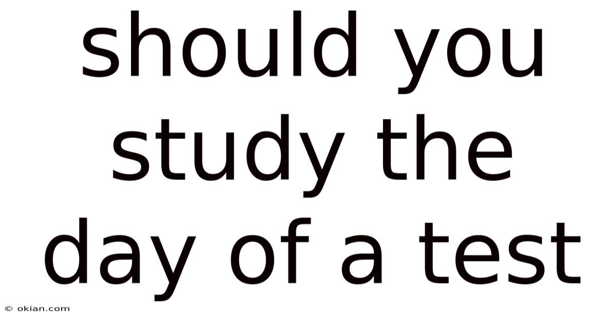 Should You Study The Day Of A Test