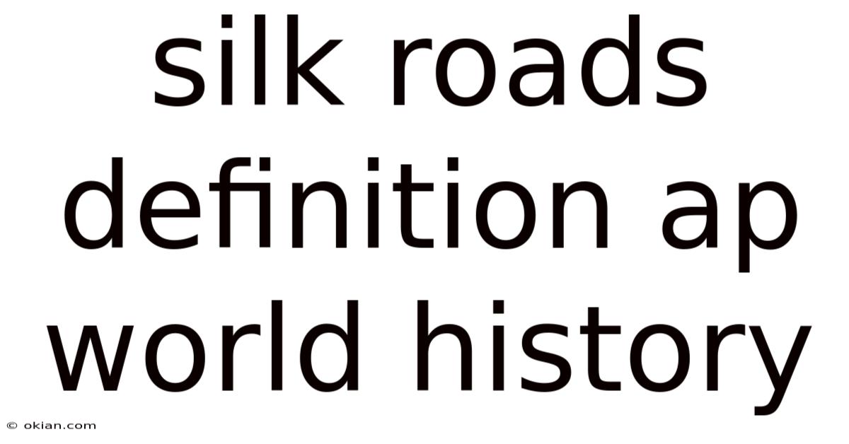 Silk Roads Definition Ap World History