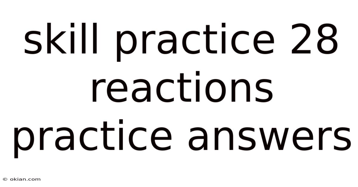 Skill Practice 28 Reactions Practice Answers