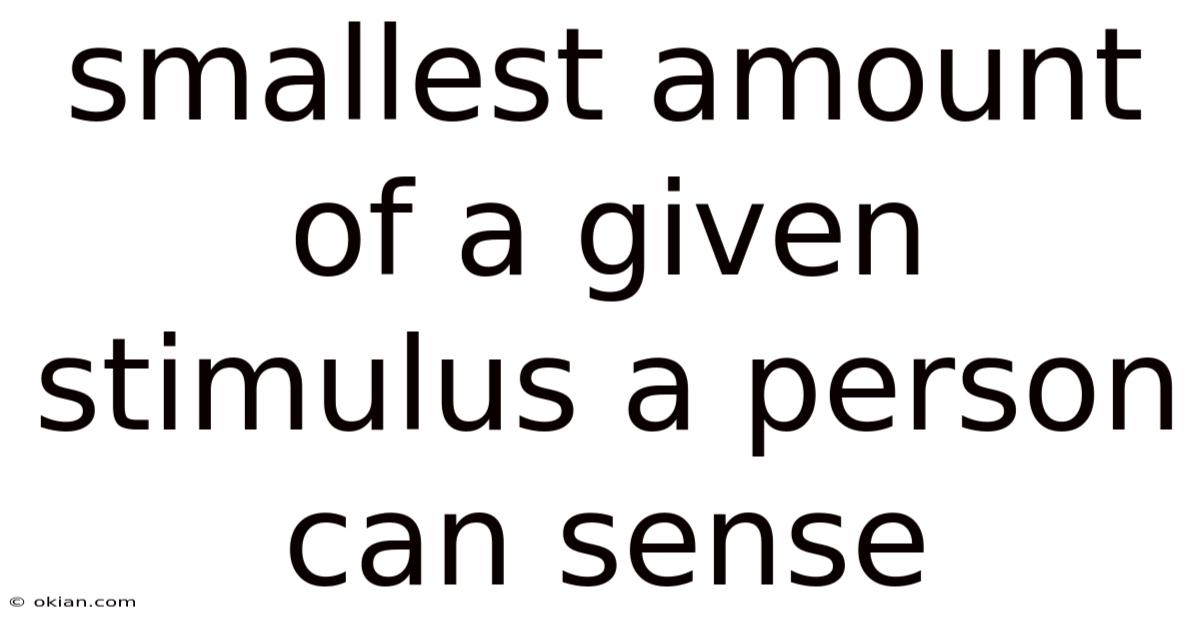Smallest Amount Of A Given Stimulus A Person Can Sense