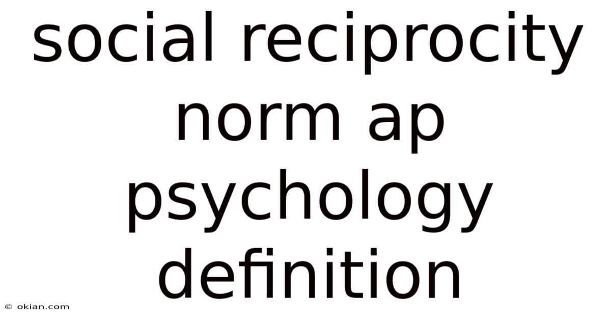 Social Reciprocity Norm Ap Psychology Definition