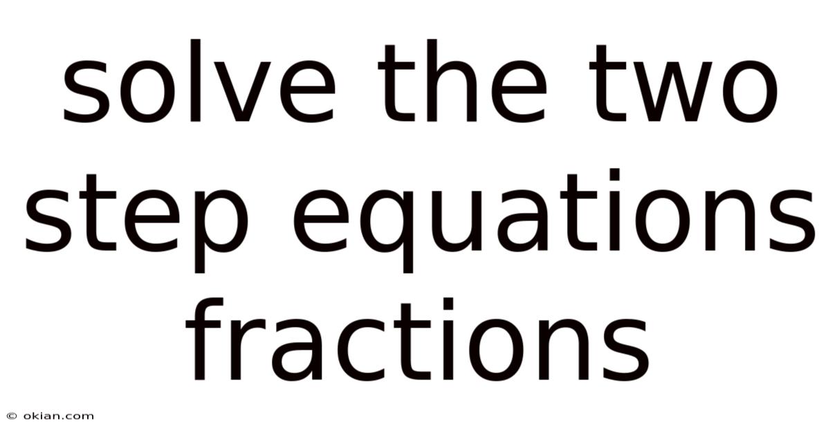 Solve The Two Step Equations Fractions