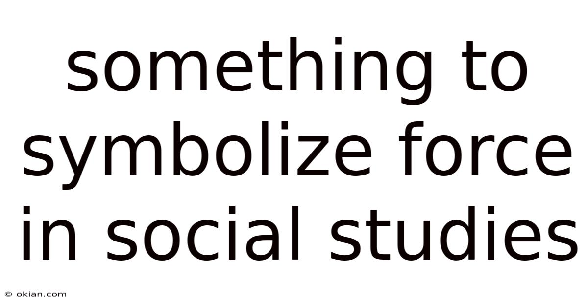 Something To Symbolize Force In Social Studies