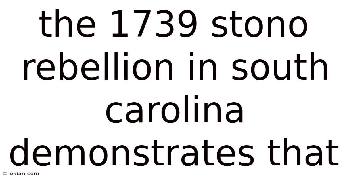 The 1739 Stono Rebellion In South Carolina Demonstrates That