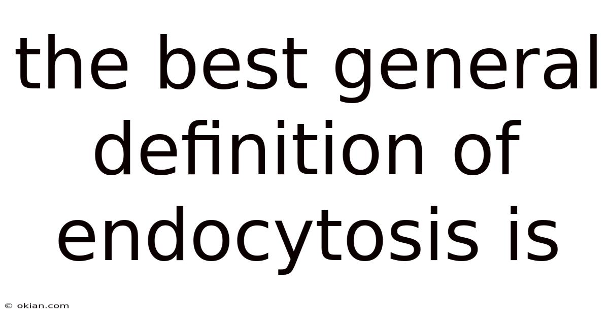 The Best General Definition Of Endocytosis Is