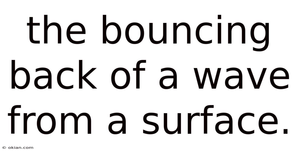 The Bouncing Back Of A Wave From A Surface.