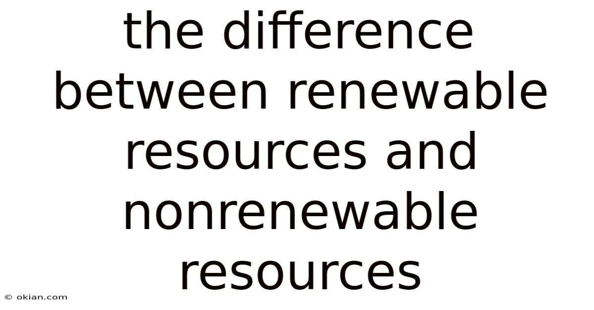 The Difference Between Renewable Resources And Nonrenewable Resources