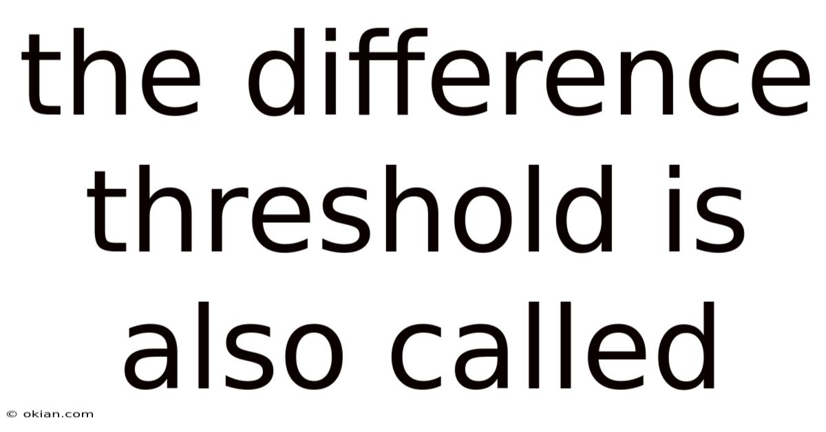 The Difference Threshold Is Also Called