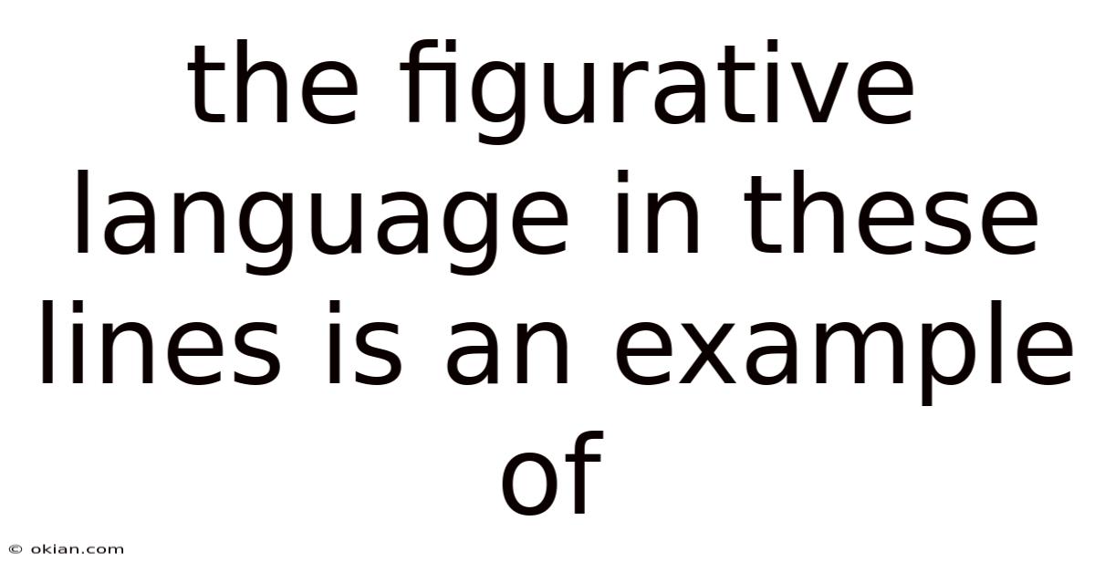 The Figurative Language In These Lines Is An Example Of