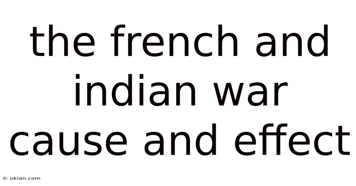 The French And Indian War Cause And Effect
