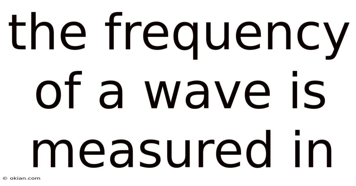 The Frequency Of A Wave Is Measured In