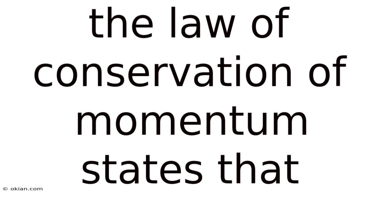 The Law Of Conservation Of Momentum States That