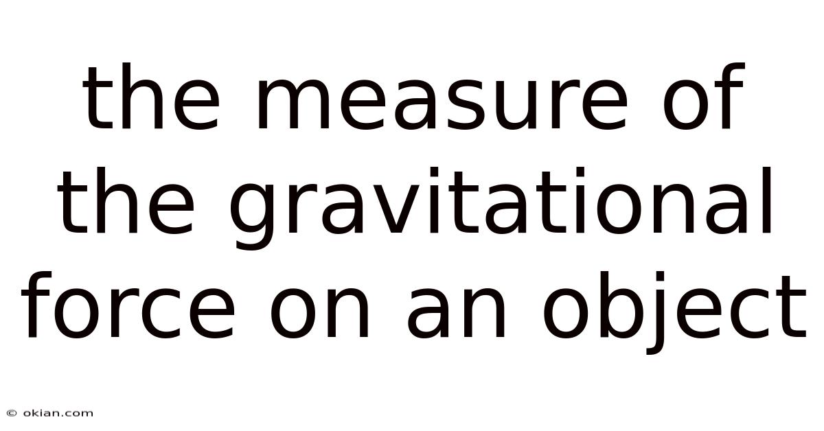 The Measure Of The Gravitational Force On An Object