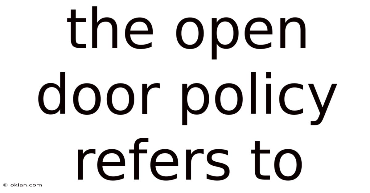 The Open Door Policy Refers To