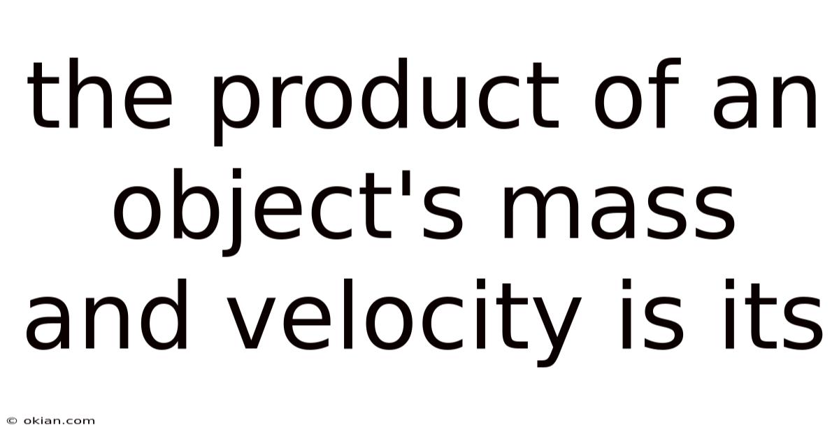 The Product Of An Object's Mass And Velocity Is Its
