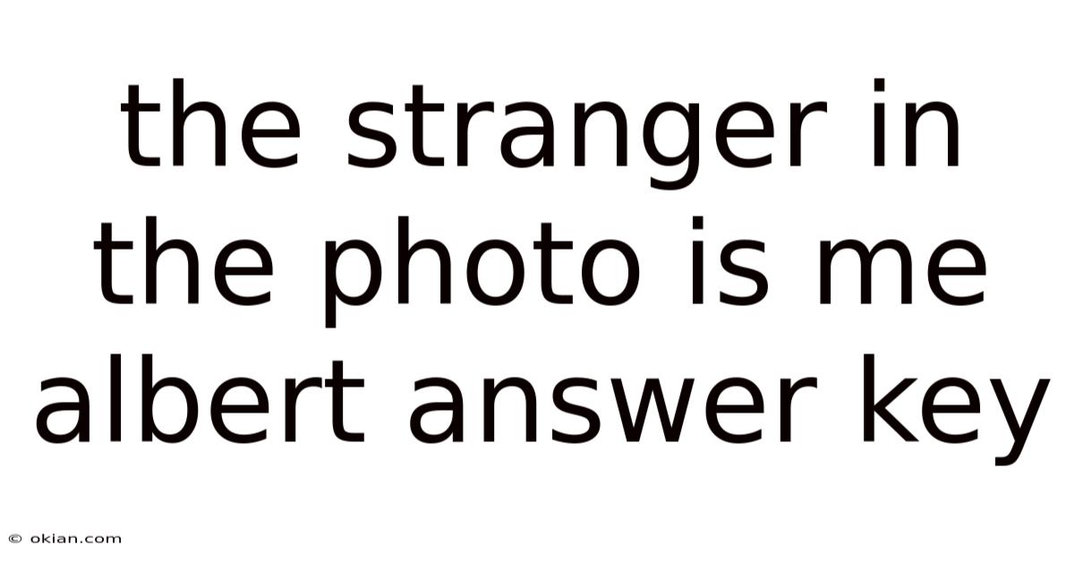 The Stranger In The Photo Is Me Albert Answer Key