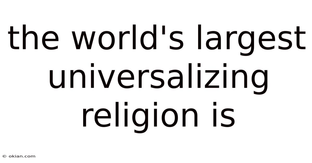 The World's Largest Universalizing Religion Is