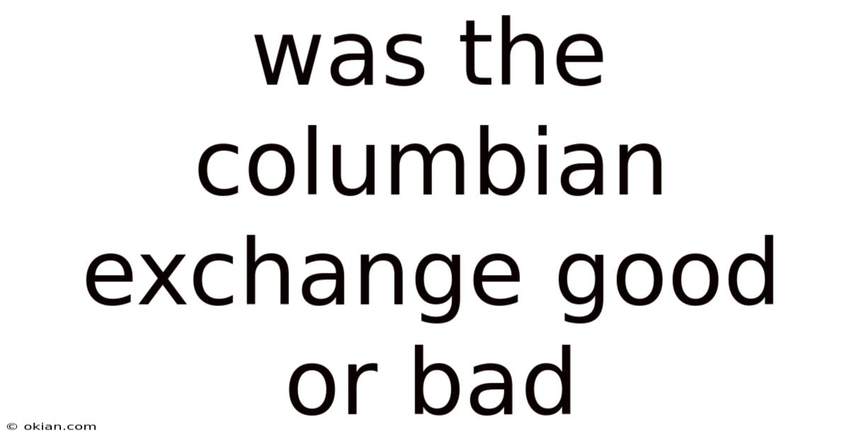 Was The Columbian Exchange Good Or Bad