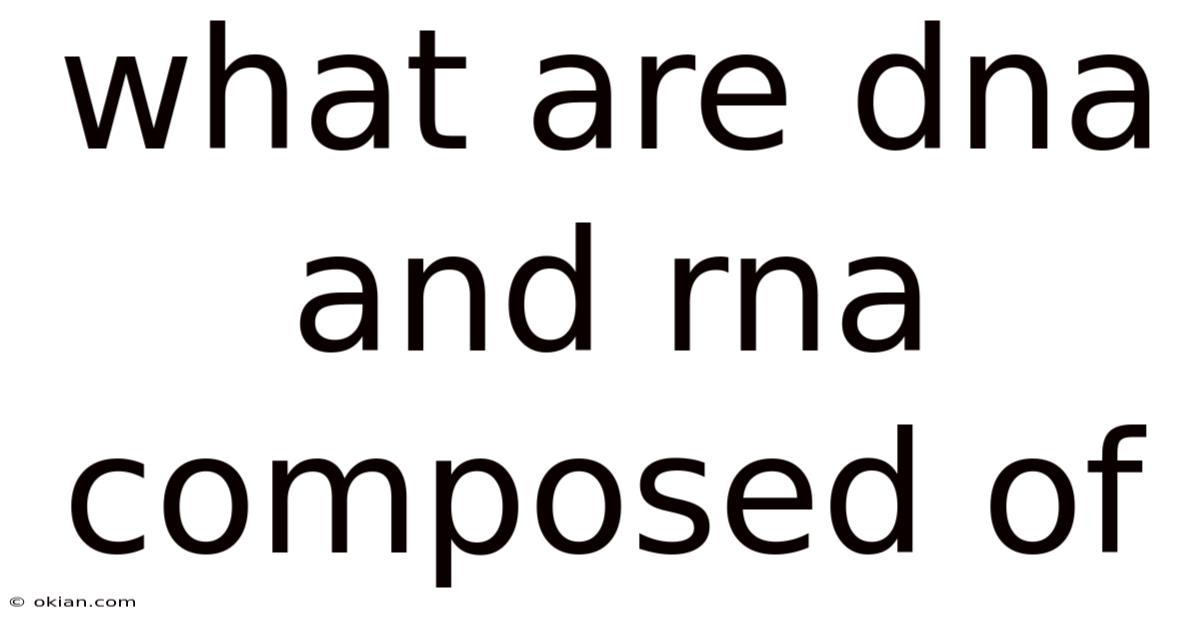 What Are Dna And Rna Composed Of