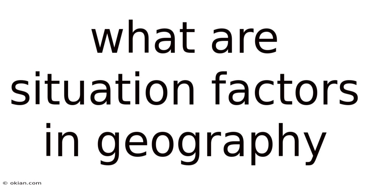 What Are Situation Factors In Geography