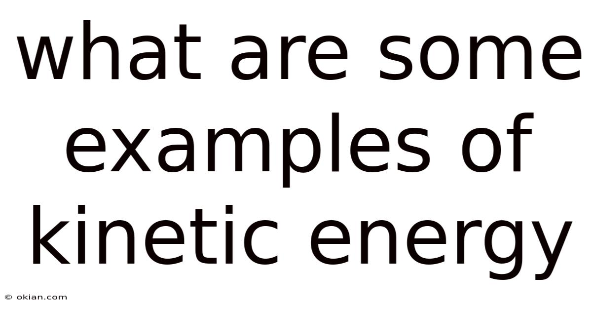 What Are Some Examples Of Kinetic Energy