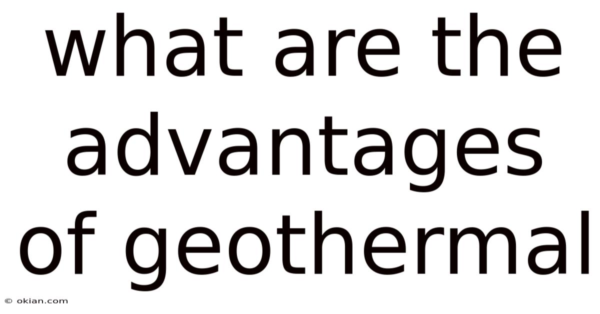 What Are The Advantages Of Geothermal