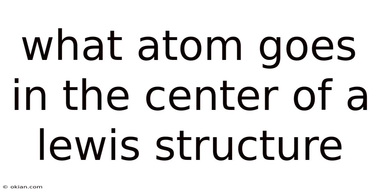 What Atom Goes In The Center Of A Lewis Structure