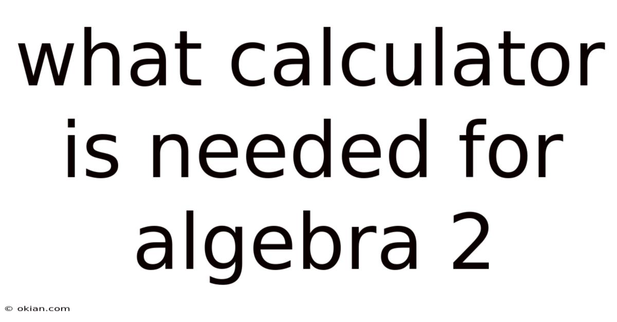 What Calculator Is Needed For Algebra 2