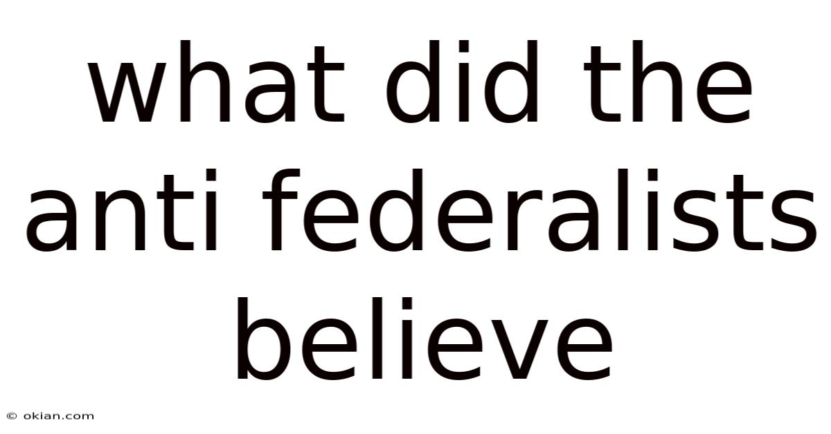 What Did The Anti Federalists Believe