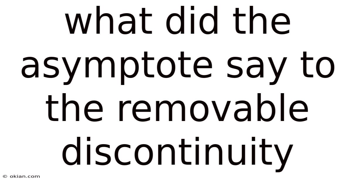 What Did The Asymptote Say To The Removable Discontinuity