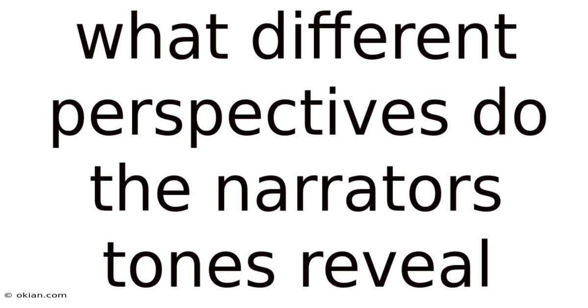What Different Perspectives Do The Narrators Tones Reveal
