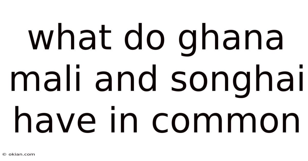 What Do Ghana Mali And Songhai Have In Common