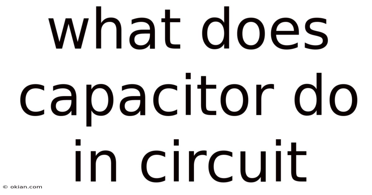 What Does Capacitor Do In Circuit