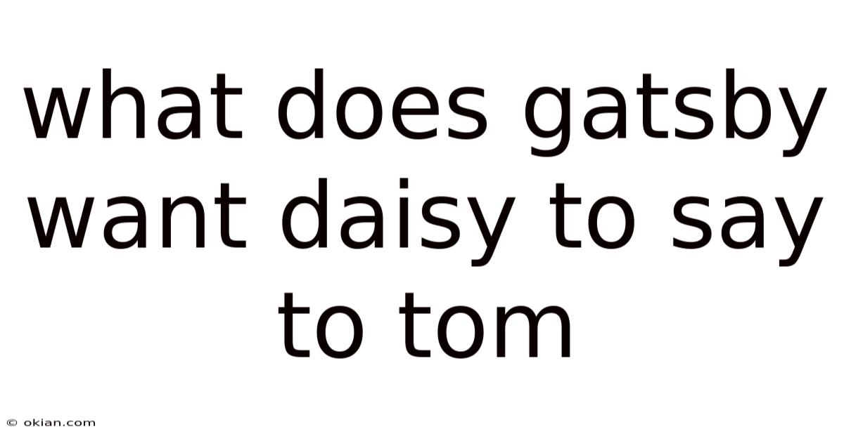 What Does Gatsby Want Daisy To Say To Tom