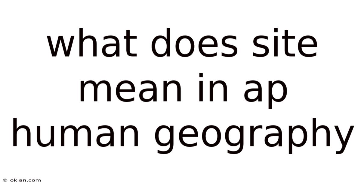 What Does Site Mean In Ap Human Geography