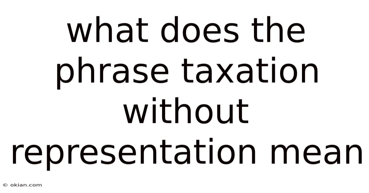 What Does The Phrase Taxation Without Representation Mean