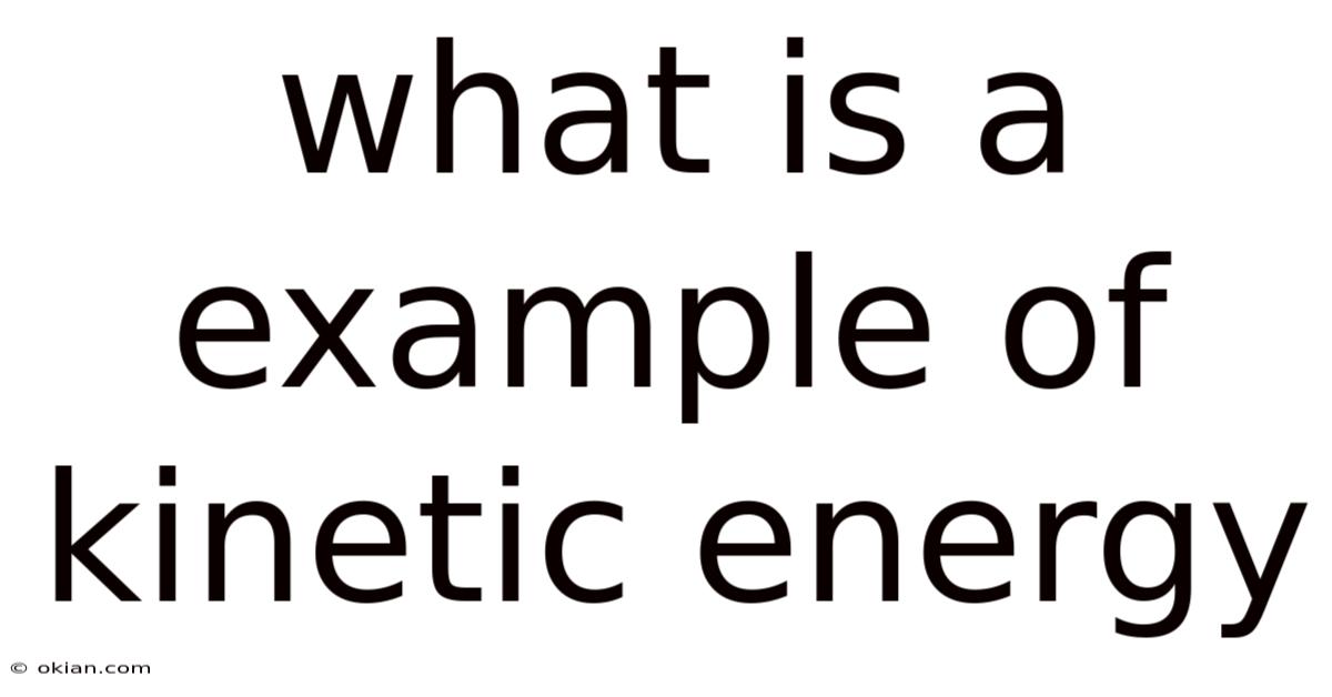 What Is A Example Of Kinetic Energy